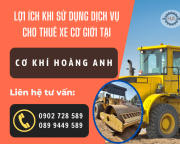 Lợi ích khi sử dụng dịch vụ cho thuê xe cơ giới tại cơ khí Hoàng Anh